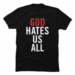 god hates us all shirt